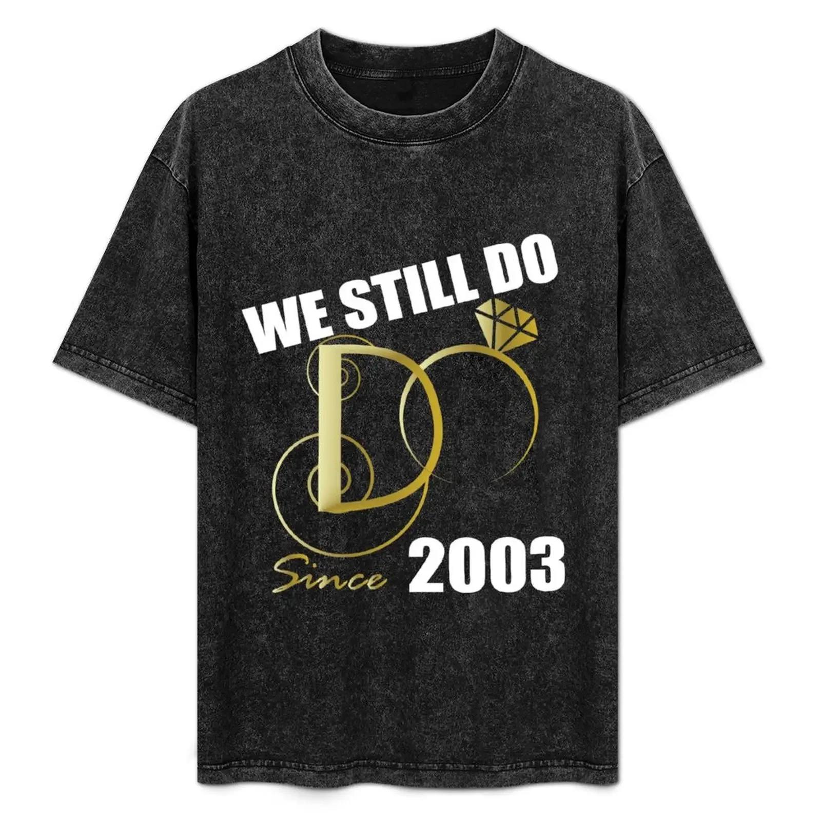 

We Still Do Since 2003 - Best Anniversary Gifts for Her T-Shirt anime figures Personalized t-shirt cotton t shirt men