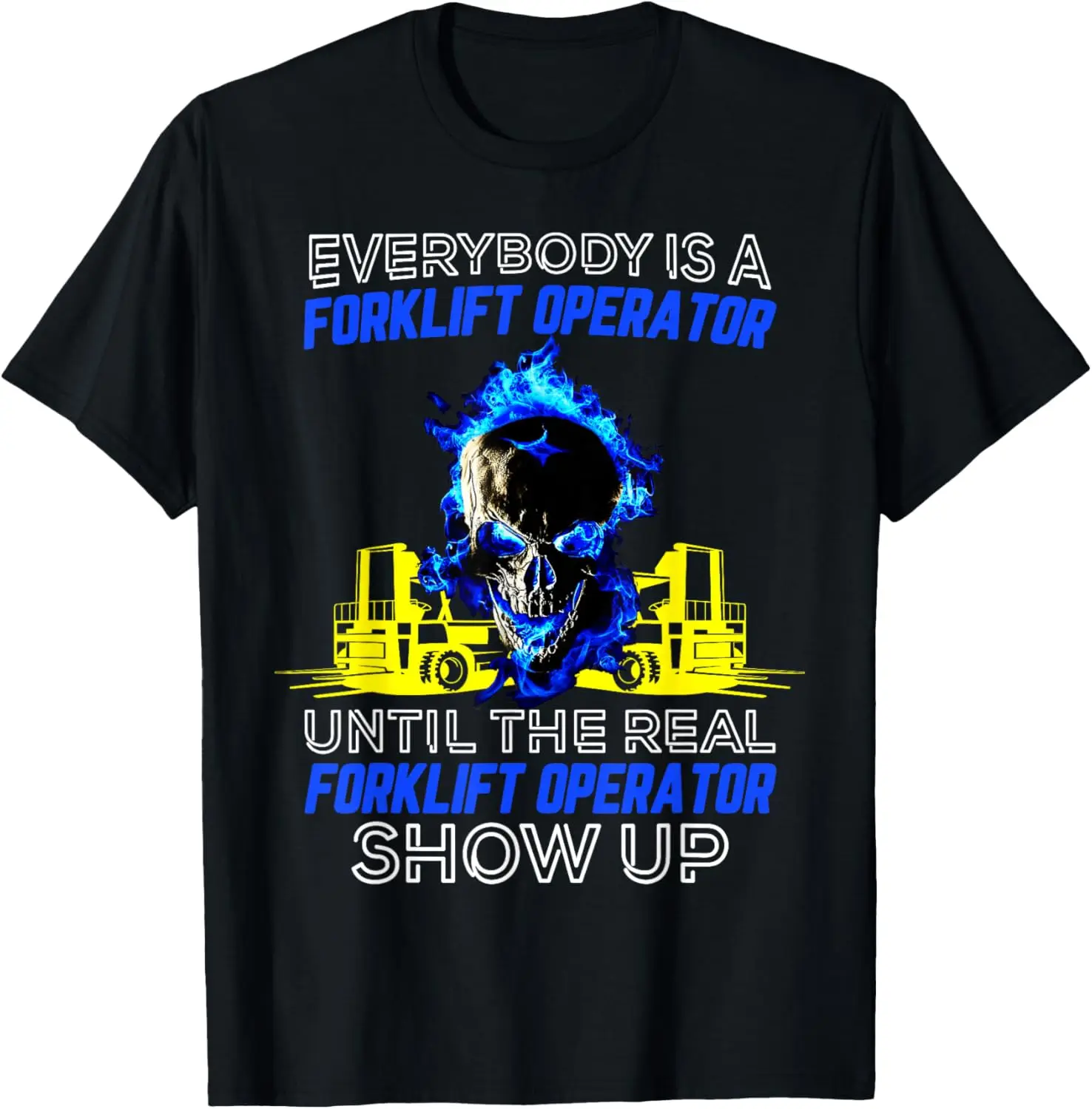 

Everybody Is A Forklift Operator Until The Real Shows Up T-Shirt