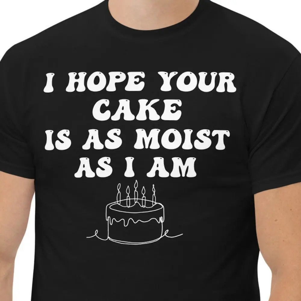 Rude T Shirt Inappropriate S Funny Sarcastic Adult Humor Offensive I Hope Your Cake Is As Moist Am