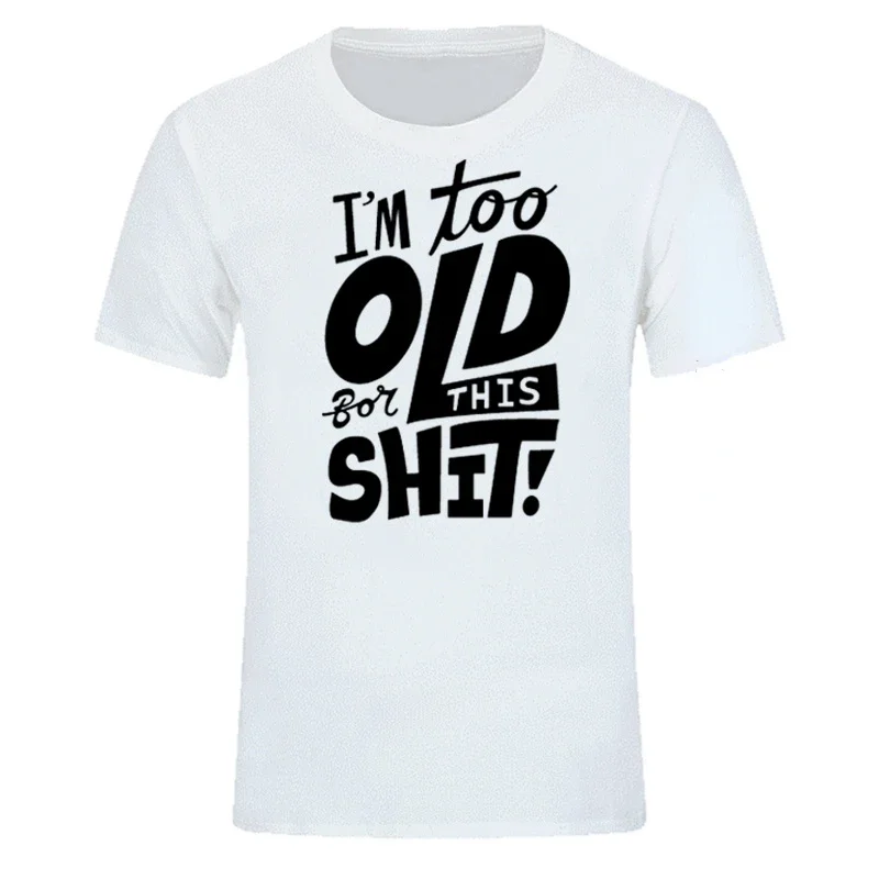 

I'm Too Old for This Shit Funny Women Men Clothing Cool Casual Pride Printed T-shirt Unisex New Classic Fashion Short-sleev Tops