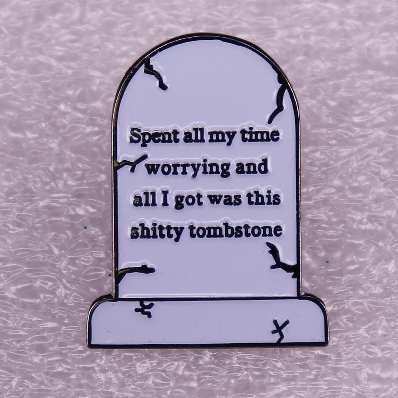 Tombstone Enamel Brooch Trendy Personality Metal Badge Gifts“spent All My Time Worrying and All I Got Was This Shitty Tombstone”