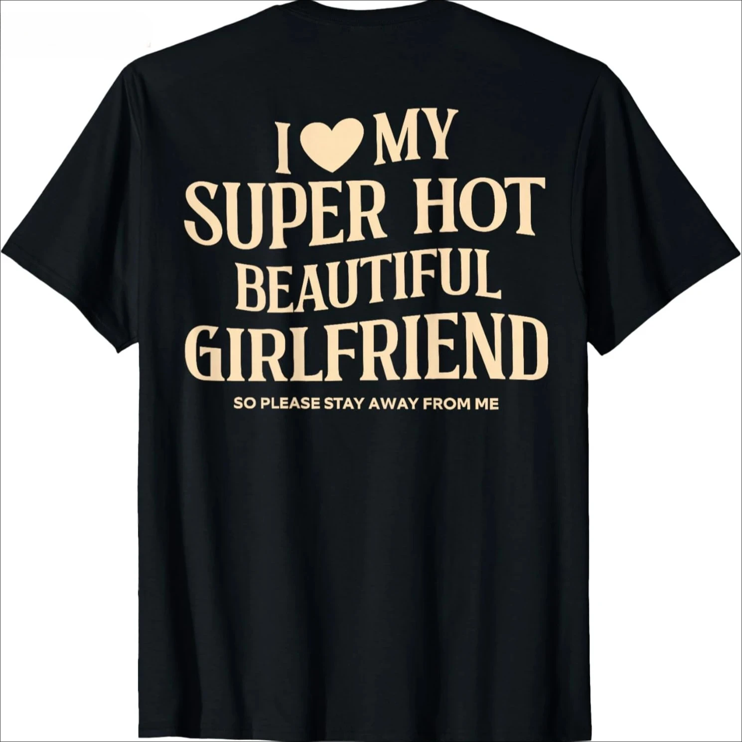 I Love My Super Hot Beautiful Girlfriend Stay Away on The Back T Shirt Streetwear Short Sleeve Gf T-shirt Clothing