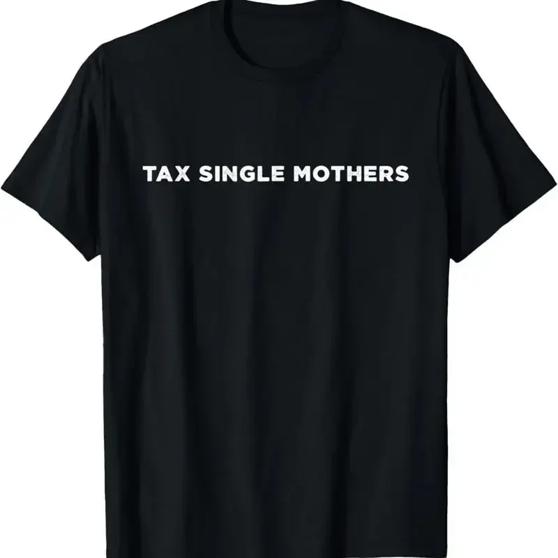 Tax Single Mothers Funny T Shirt
