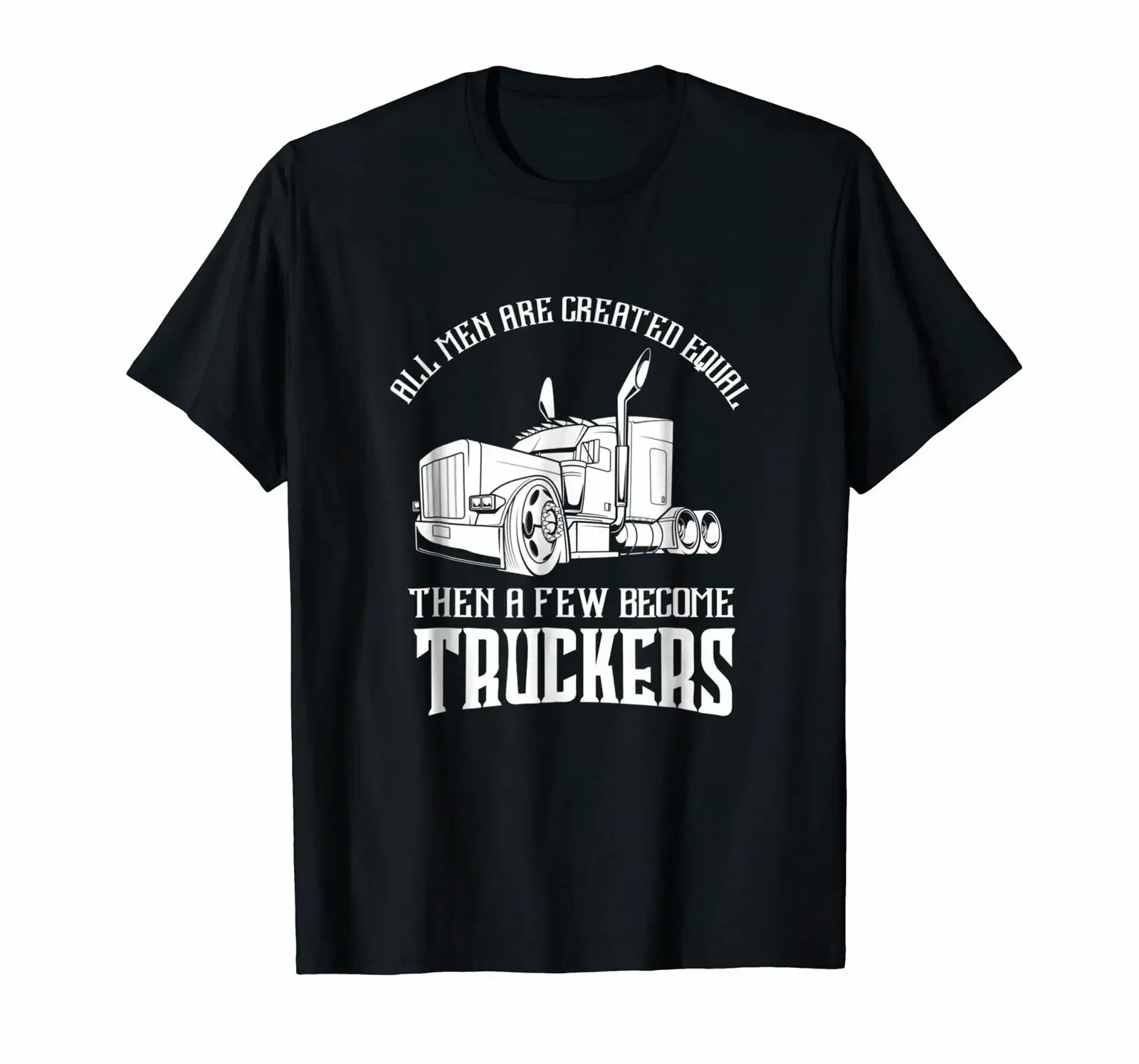 All Men Are Created Equal Then A Few Become Truckers T-Shirt 100% Cotton O-Neck Short Sleeve Casual Mens T-shirt Size S-3XL