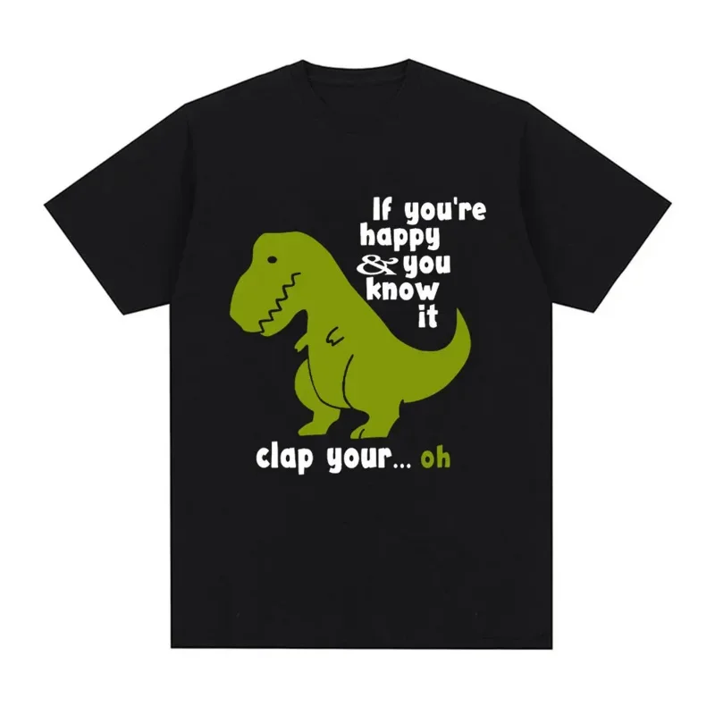 If You're Happy and You Know It Clap Your T-shirt Funny Dinosaur Meme Short Sleeve T-shirts Men Women Cotton Oversized T Shirts