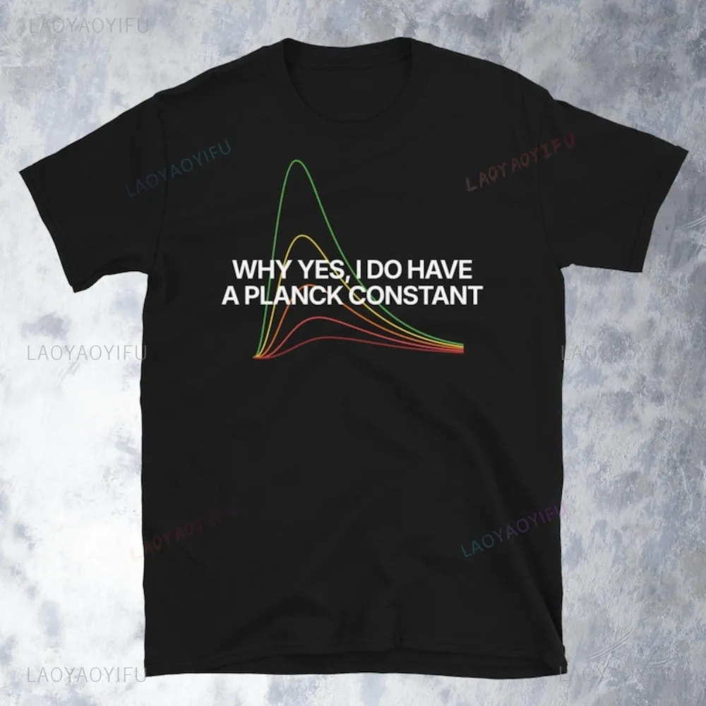 Why Yes, I Do Have A Planck Constant T-Shirt Funny Quantum Physics Common Sense T Shirt Fashion Casual Loose Man Streetwear