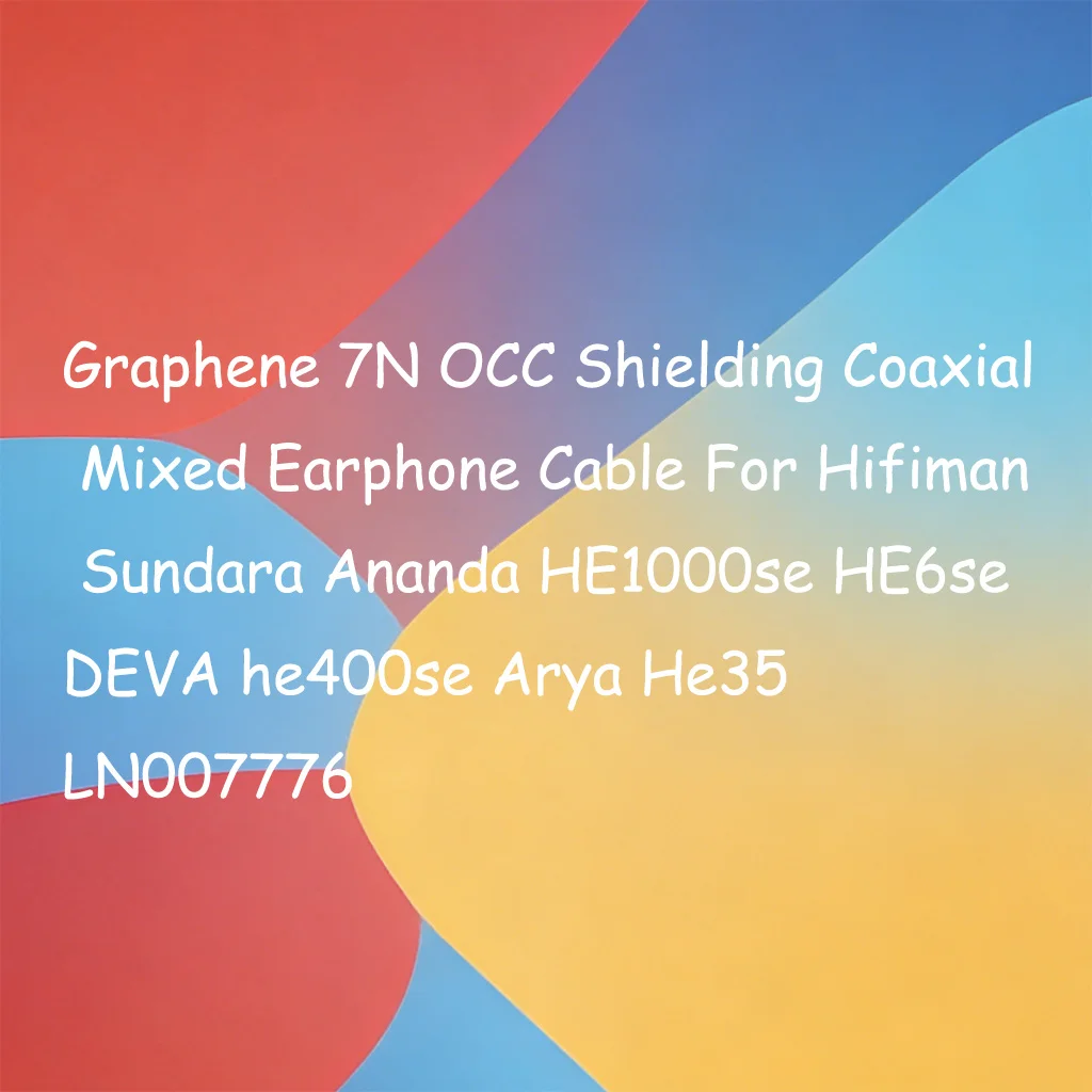 

Графеновый 7N OCC защитный коаксиальный смешанный кабель для наушников Hifiman Sundara Ananda HE1000se HE6se DEVA he400se Arya He35 LN007776