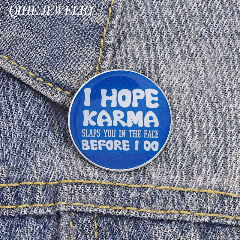 I HOPE KARMA SLAPS YOU IN THE FACE BEFORE I DO UV UV Printing Pins Satirical Emotional Quotes Brooches Lapel Badge Jewelry GiftS