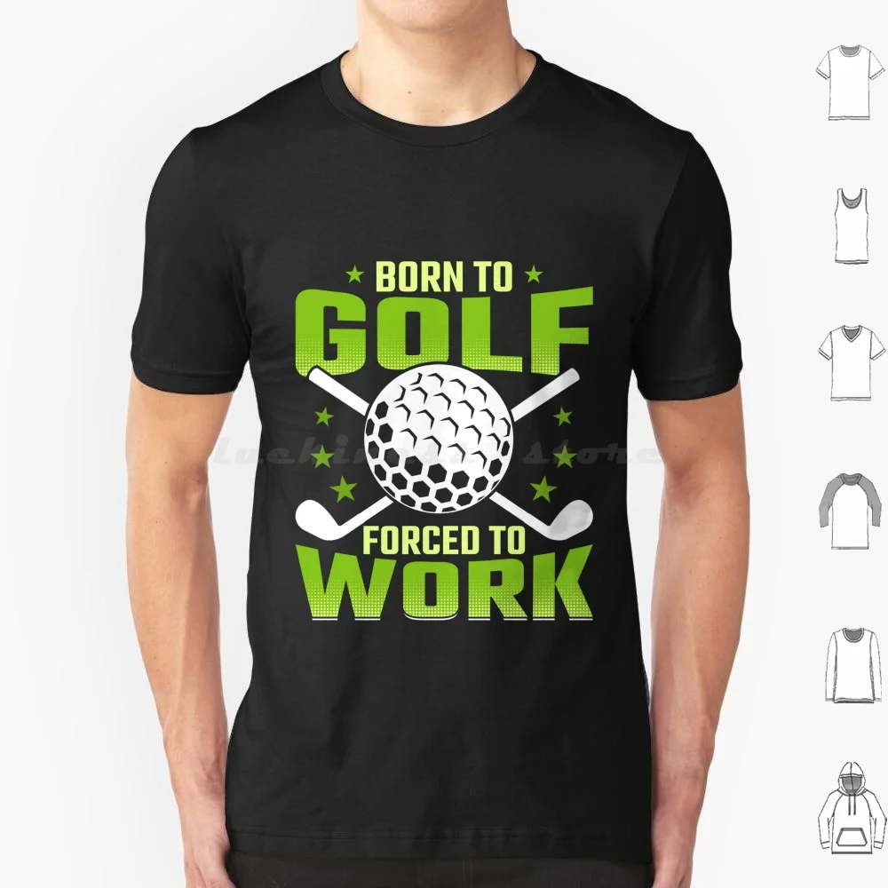 

Born To Golf Forced To Work Golfer T Shirt Men Women Kids 6xl Golf Golfer Golfing Glof Player Golf Design Golf Course Golf