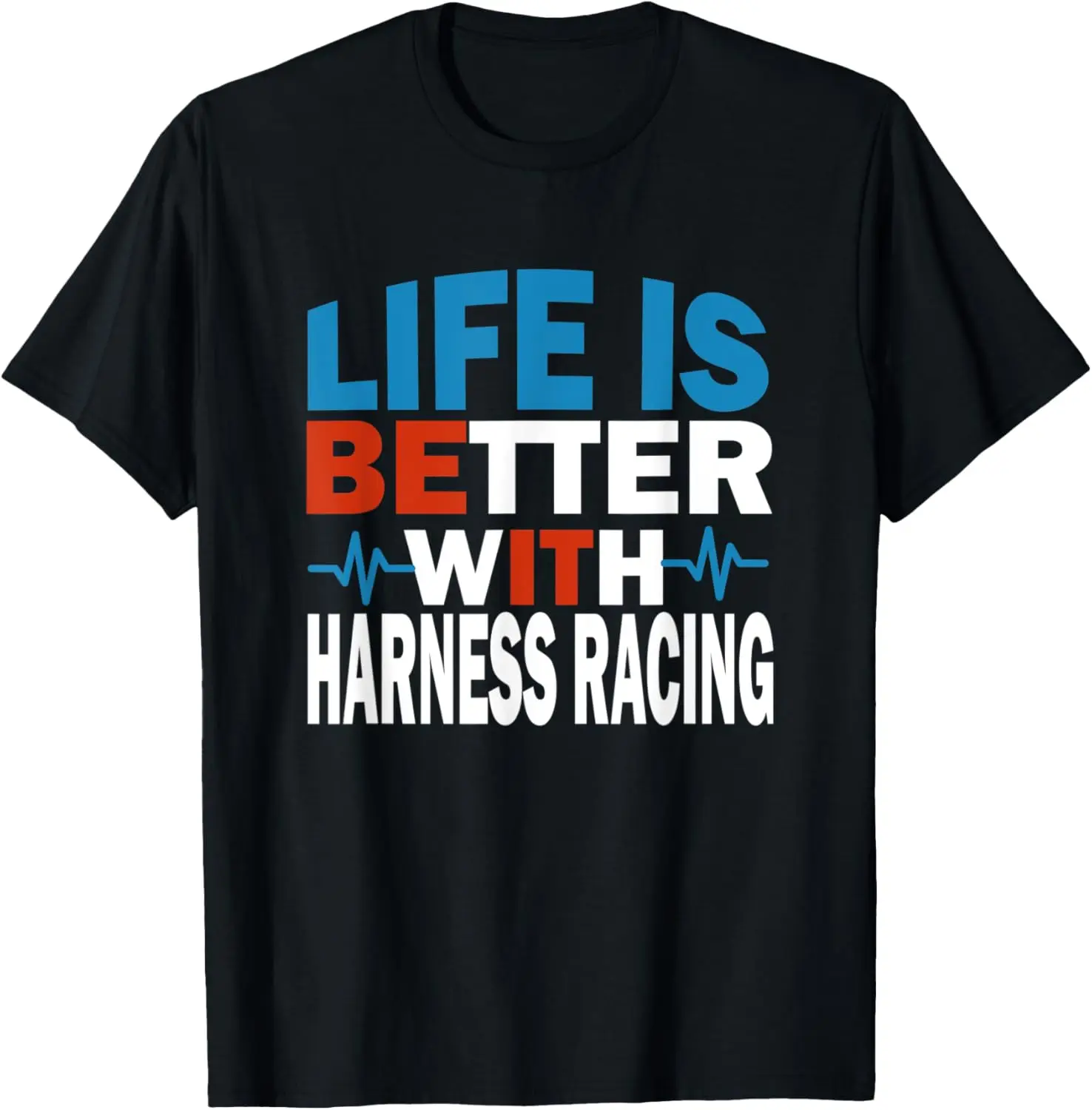 Life is Better with Harness Racing - For Genuine Athletes T-Shirt