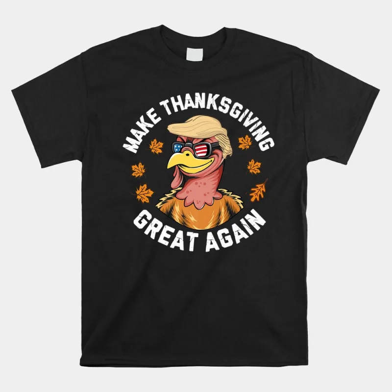 Make Thanksgiving Great Again Trump Turkey 2024 Shirt Gift Black Unisex T-Shirt