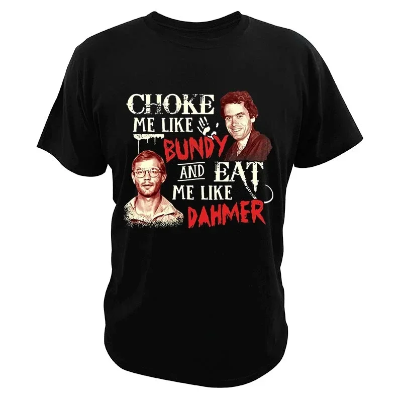 Choke Me Like Bundy and Eat Me Like Dahhmeer T Shirt Serious Killer  Men Women Short-sleev Loose Graphic Tops Casual Streetwear