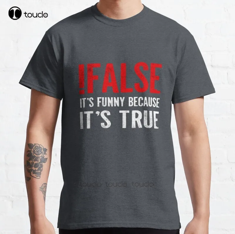 New !False It'S Funny Because It'S True Programmer Quote Geek Classic T-Shirt Cotton Men Tee Shirt Womens Tshirts Custom Gift