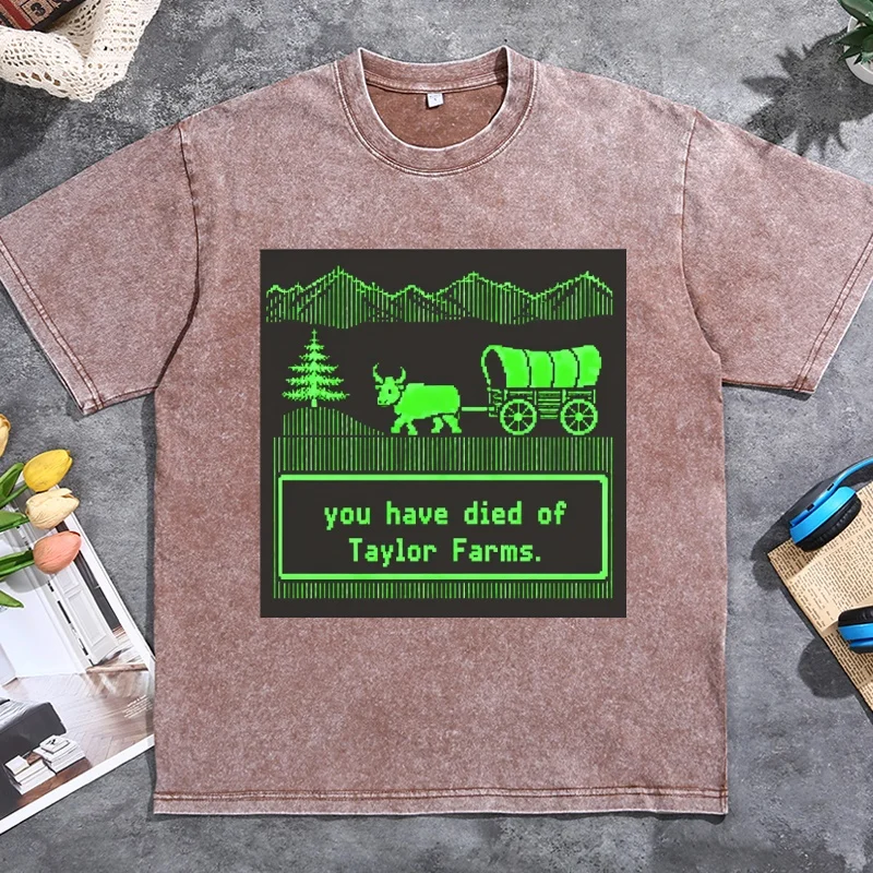 You Have Died of Taylor Farms T-Shirt Men Women Cotton Short Sleeve Round Neck Printed Tshirts Unisex Streetwear Clothing