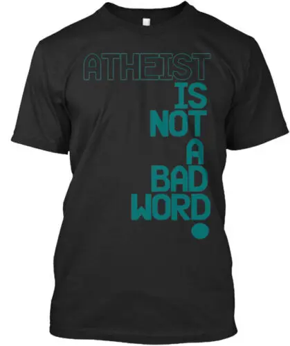 Atheist Is Not A Bad Word T-Shirt Made in the USA Size S to 5XL