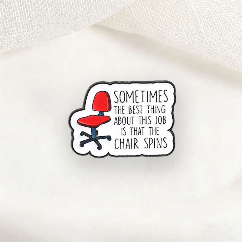 Cute Enamel Pins The Best Thing About This Job Is That The Chair Spins Brooch Fashion Lapel Badge Backpack Clothes Jewelry Gift