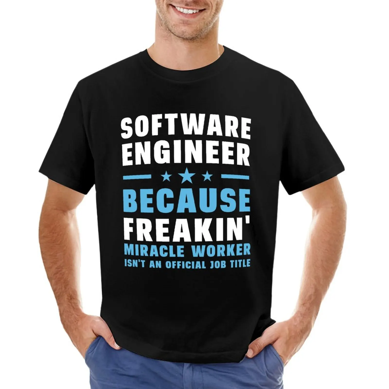 Software Engineer Because Freakin' Miracle Worker Isn't An Official Job Title T-Shirt customs fruit of the loom mens t shirts