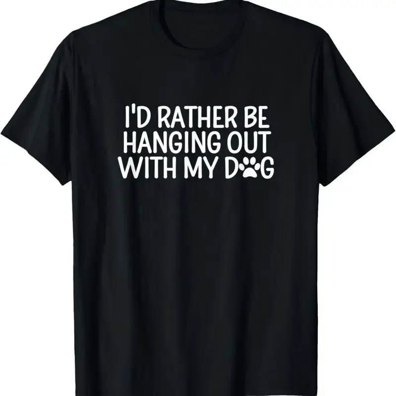 I'D Rather Be Hanging Out With My Dog T Shirt