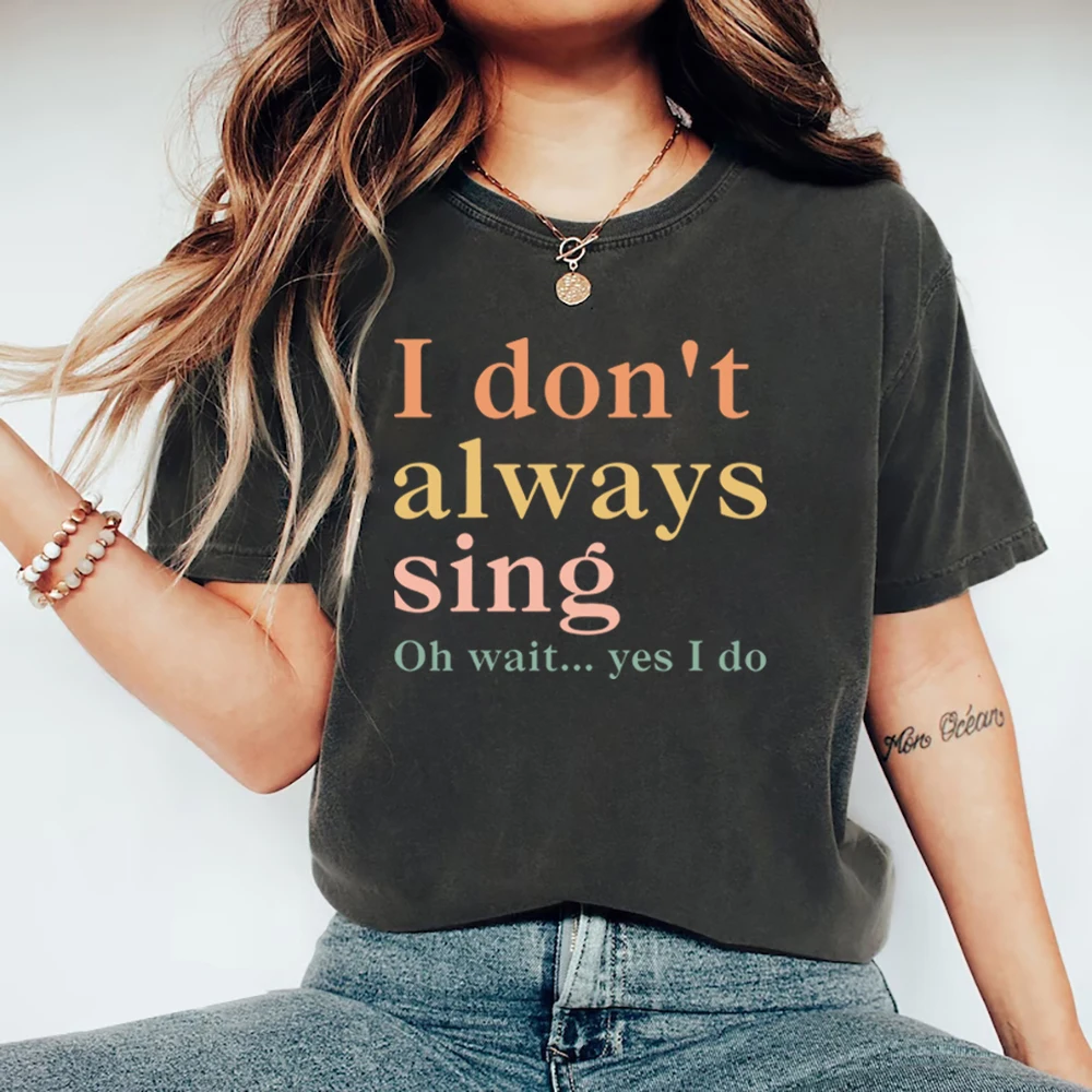 I Don't Always Sing Oh Wait Yes I Do T-Shirt Funny Women Short Sleeve Tshirt Casual Graphic T Shirts Music Lover Gift