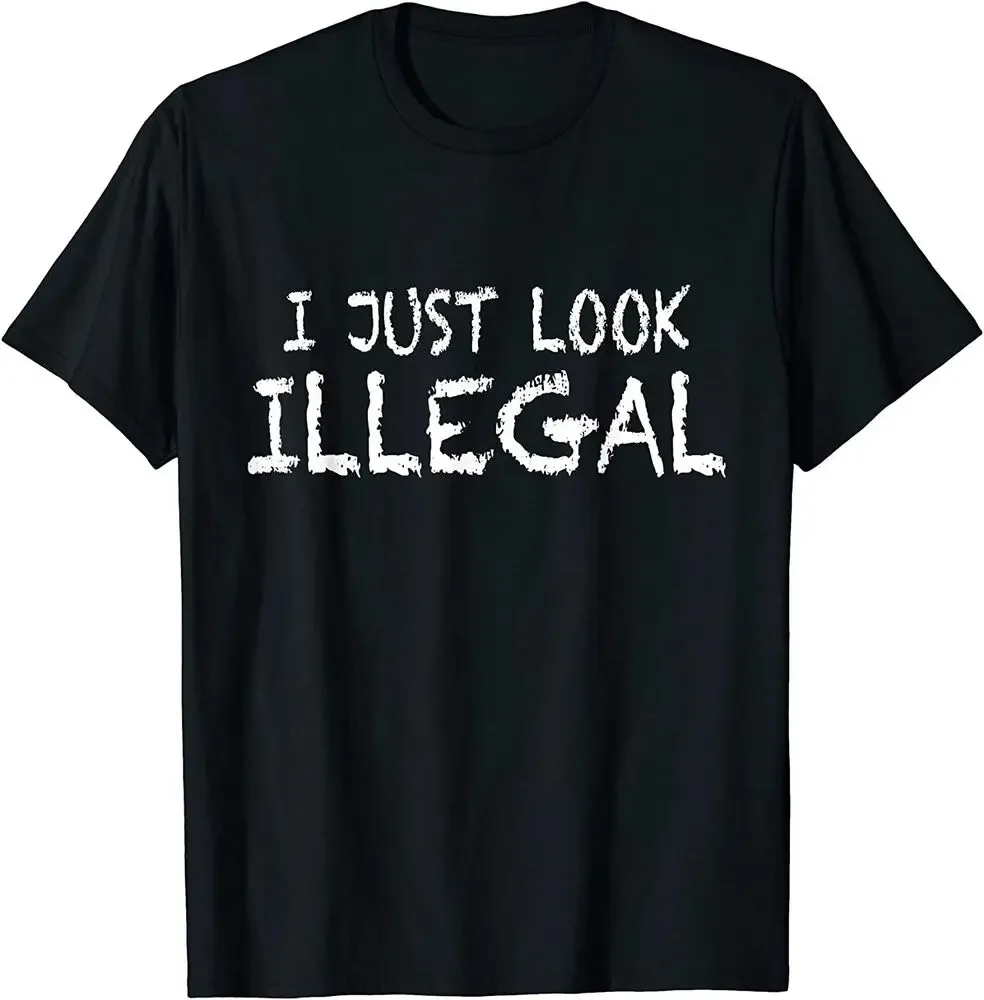 I Just Look Illegal T-Shirt  Tees High Quality 100%Cotton Short Sleeve