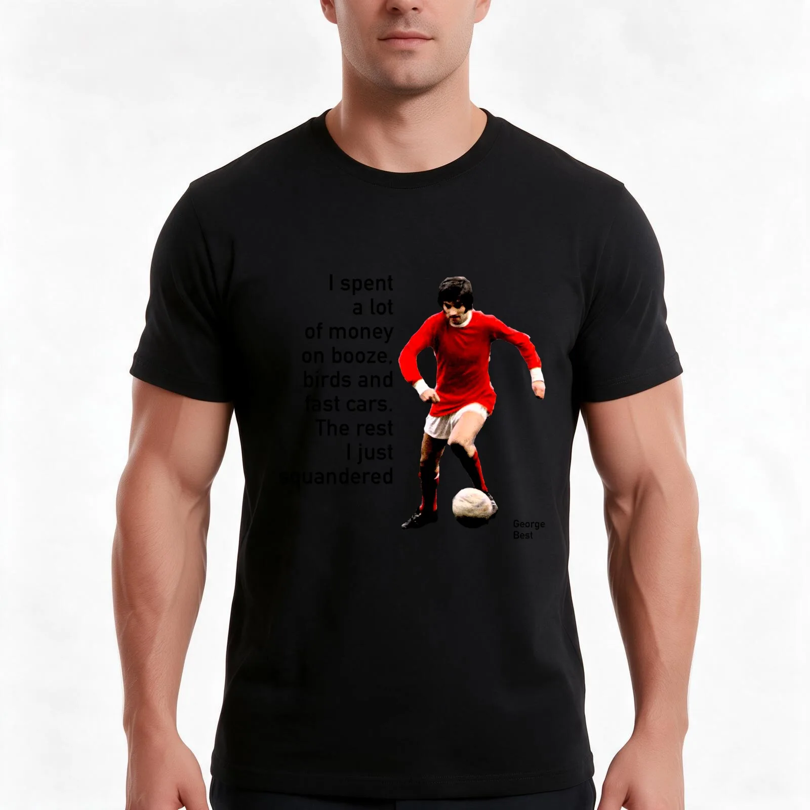 George Best: I spent a lot of money on booze, birds and fast cars. The rest I just squandered. T-Shirt, Summer Casual Cotton Tee