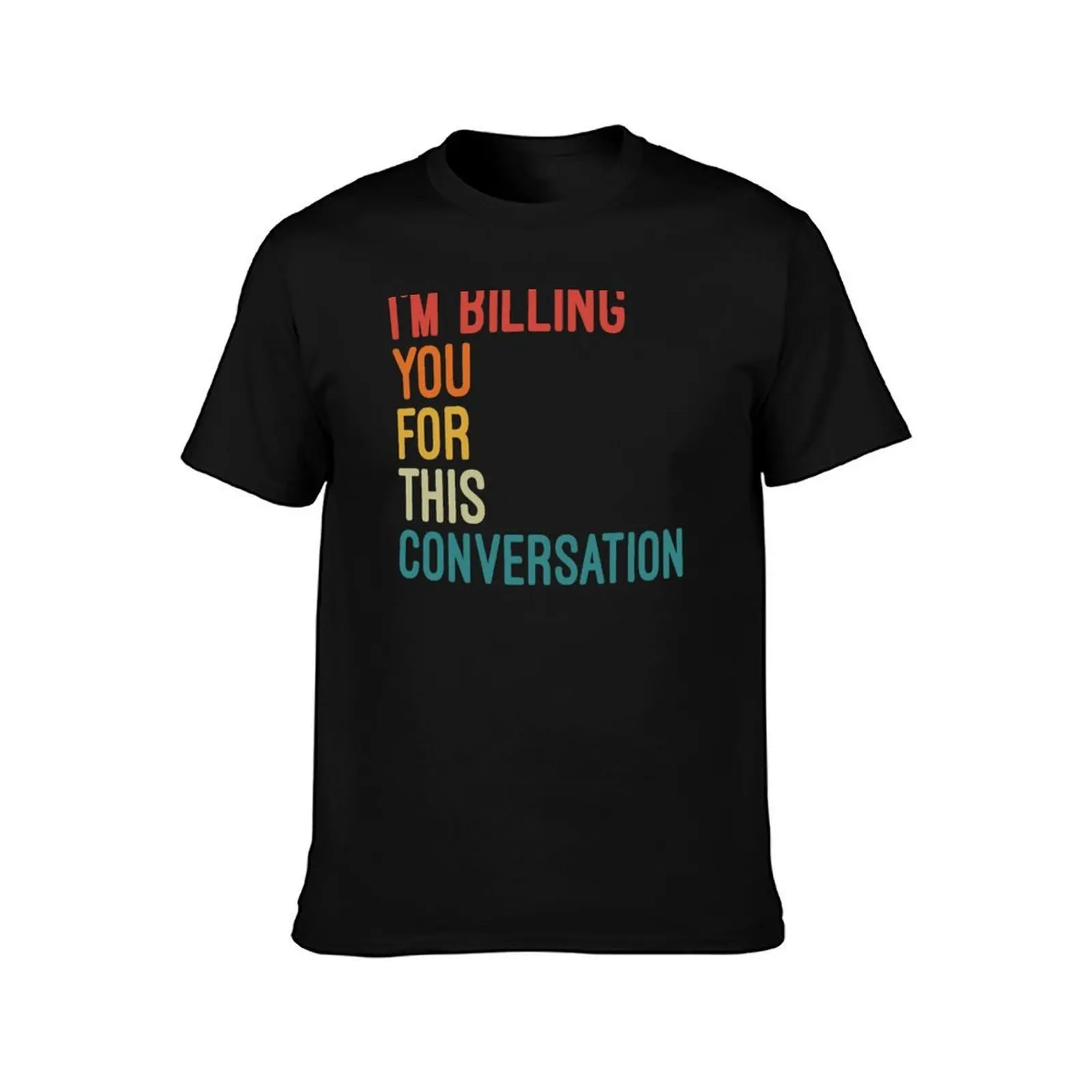I'm Billing You For This Conversation Funny Sarcastic Quotes T-Shirt, Summer Casual Cotton Tee, Oversized Streetwear Tops