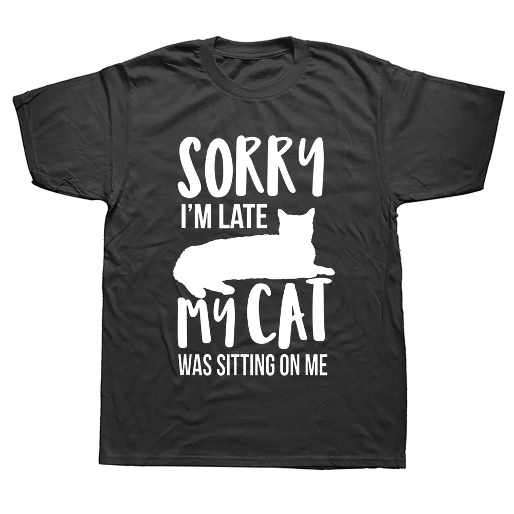 

Sorry I'm Late My Cat Was Sitting On Me Pet T-Shirt Graphic Fashion New Cotton Short Sleeve T Shirts O-Neck Harajuku