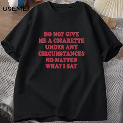 Do Not Give Me A Cigarette Under Any Circumstances Tshirt Men Cotton Short Sleeve Funny Sayings Quote T-Shirt Smoking Lover Tees