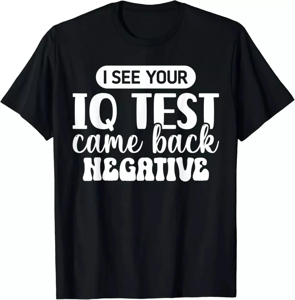 I See Your IQ Test Came Back Negative Funny Unisex T-Shirt S-5XL