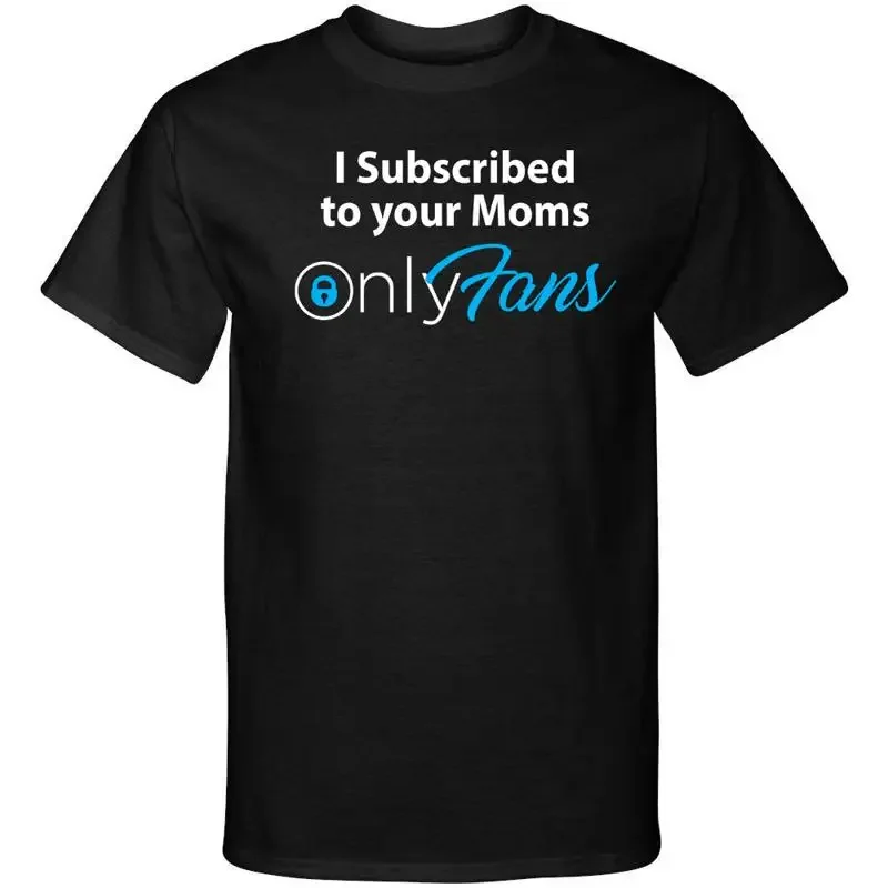 I Subscribed To Your Moms Onlyfans Adult Humor Graphic Tee Shirt