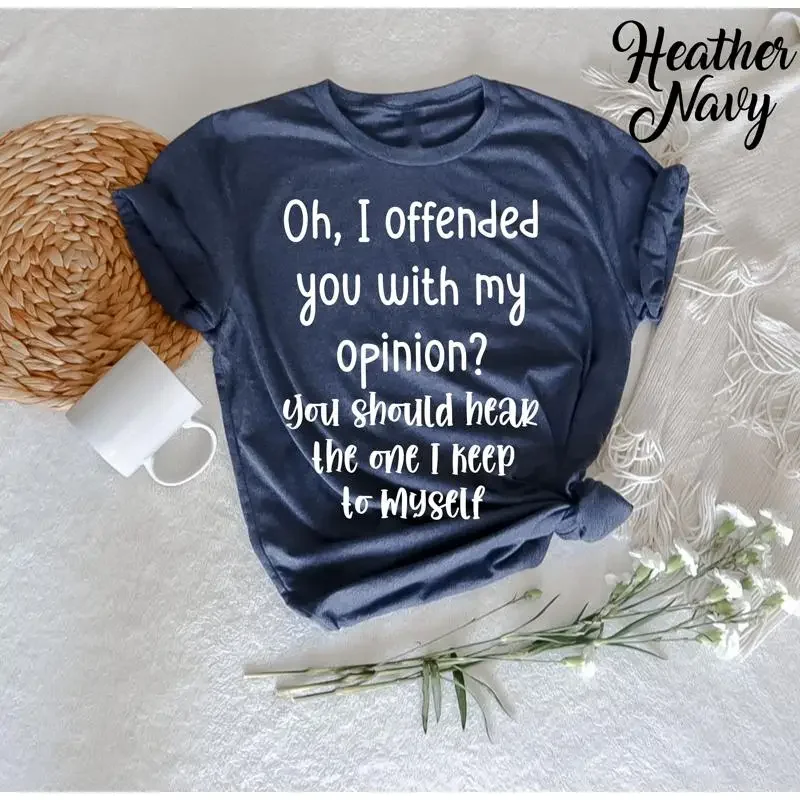 Oh I Offended You With My Opinion Should Hear The Ones T Shirt Funny Saying Sarcastic Quotes Sayings Sassy