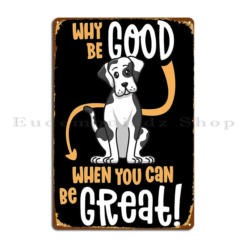 Harlequin Great Dane Why Be Good When You Can Be Great Dog Metal Sign Personalized Cinema Bar Club Print Tin Sign Poster