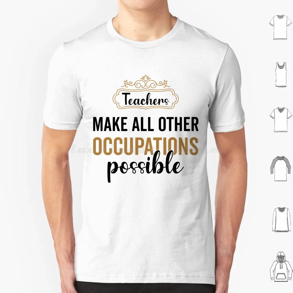 Les enseignants rendent toutes les autres Occupations possibles t-shirt grande taille 100% coton les enseignants rendent toutes les autres Occupations possibles