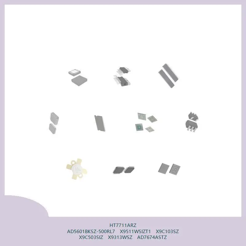 HT7711ARZ AD5601BKSZ-500RL7 X9511WSIZT1 X9C103SZ X9C503SIZ X9313WSZ AD7674ASTZ