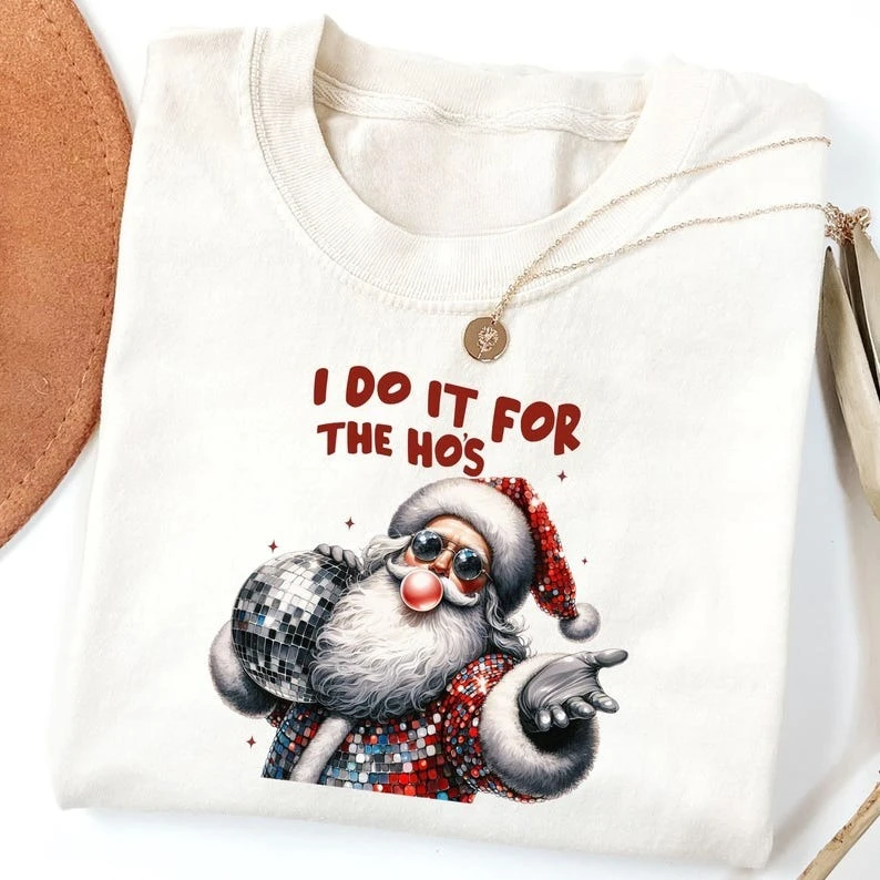 

I Do It for The Ho's Inappropriate Shirt Funny Xmas Gift Humour Graphic High Quality Cotton Tee Santa Claus Offensive Gifts