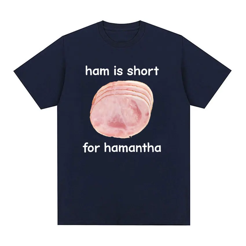 Funny Ham Is Short for Hamantha Meme Graphic T Shirt Casual Humor Short Sleeve T Shirts Men Women O-Neck 100% Cotton Tops Tshirt