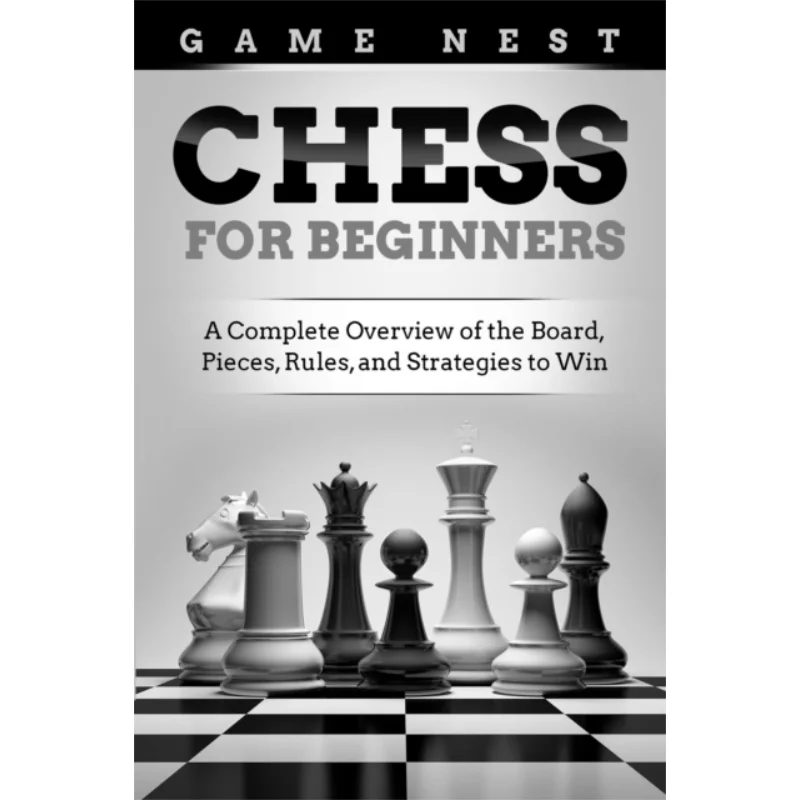 Chess For Beginners A Complete Overview Of The Board Pieces Rules And Strategies To Win Game Nest Drip Digital 9781951791391