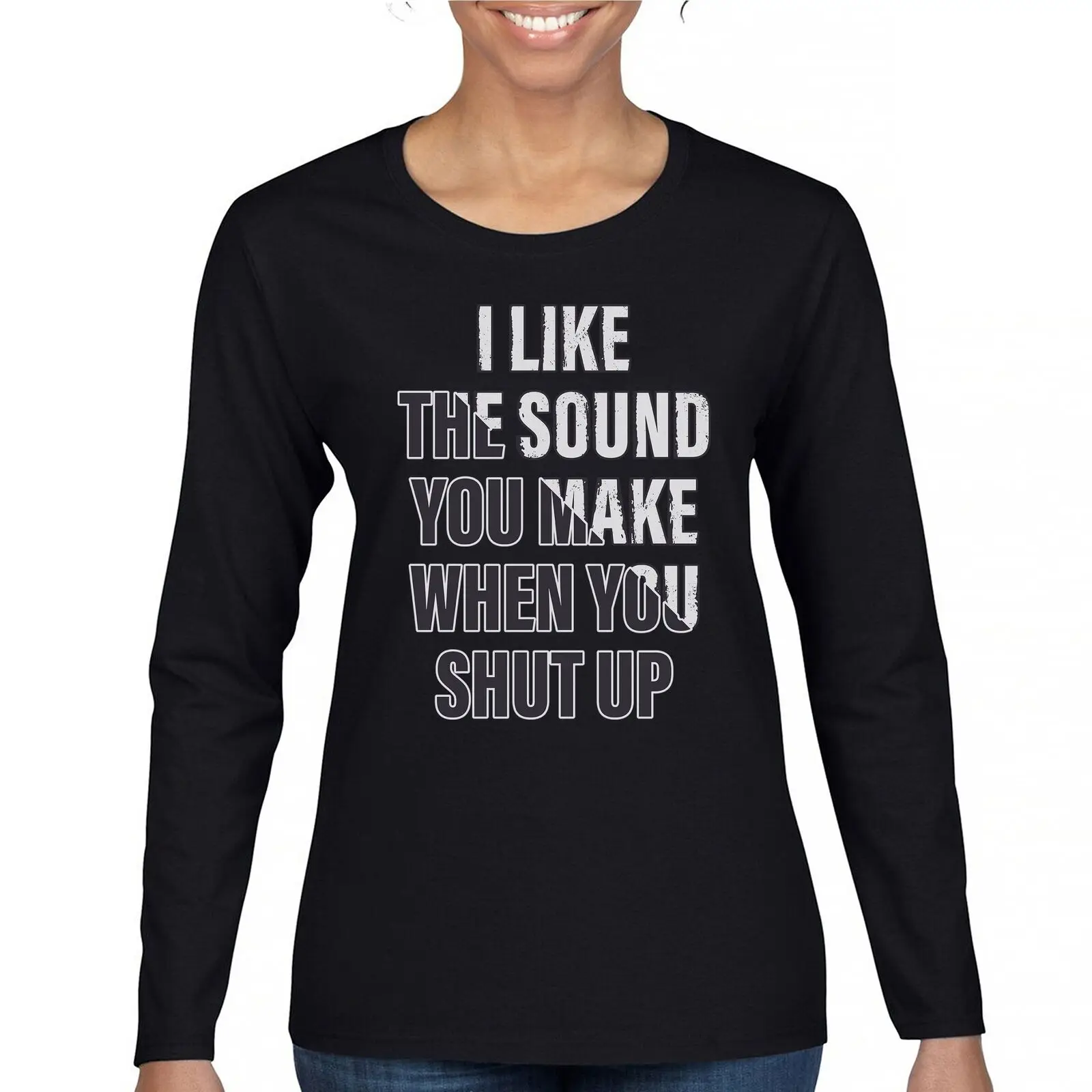 I Like The Sound You Make When You Shut Up Women's Long Sleeve T-shirt Funny