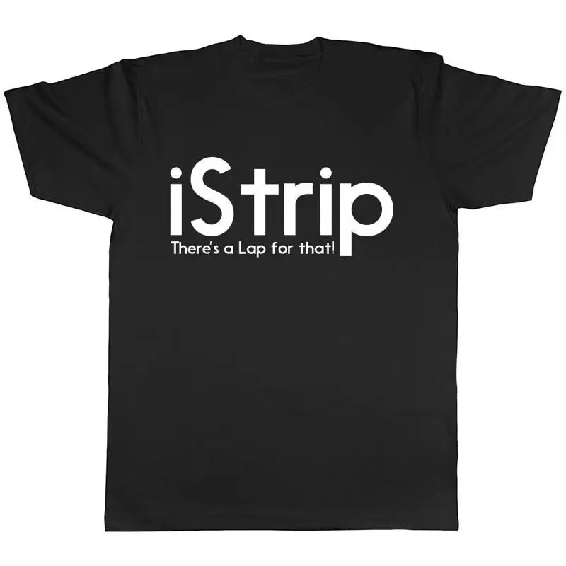I Strip There's a Lap for That Mens Ladies Womens Unisex TShirt