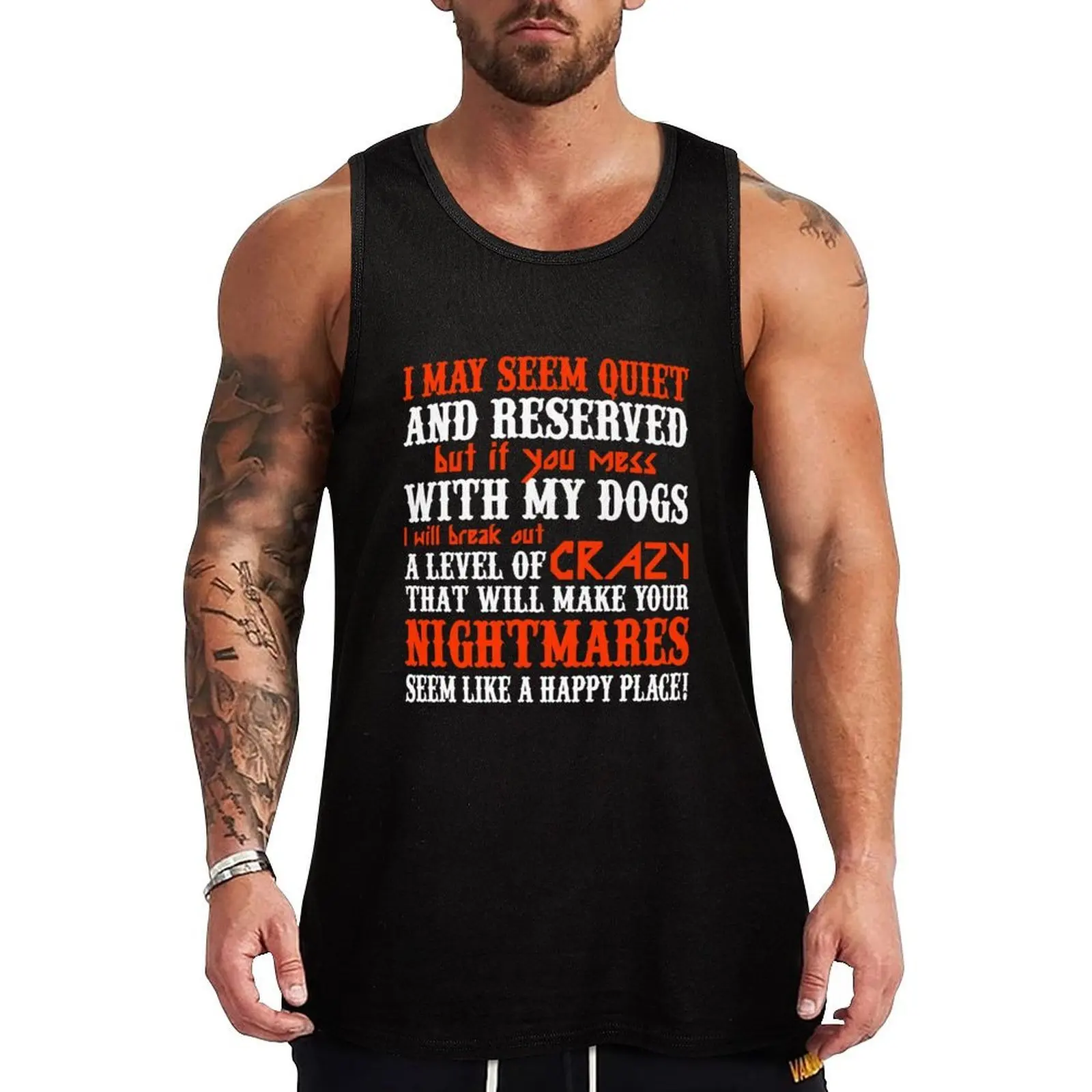Puedo parecer tranquilo y reservado, pero si te metes con mis perros, romperé un nivel de locura que te hará perder la noche. Camiseta sin mangas.