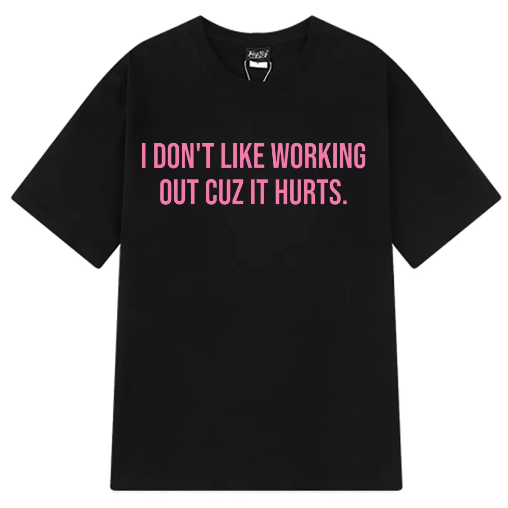 I Don't Like Working Out Cuz It Hurts Funny T-shirt Men's Women Fashion Comfort T Shirts Summer 100% Cotton Oversized T-shirts