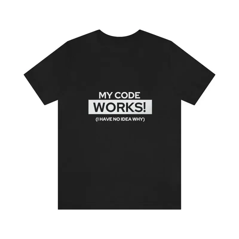 My Code Works I Have No Idea Why Python Coding Funny T Shirt