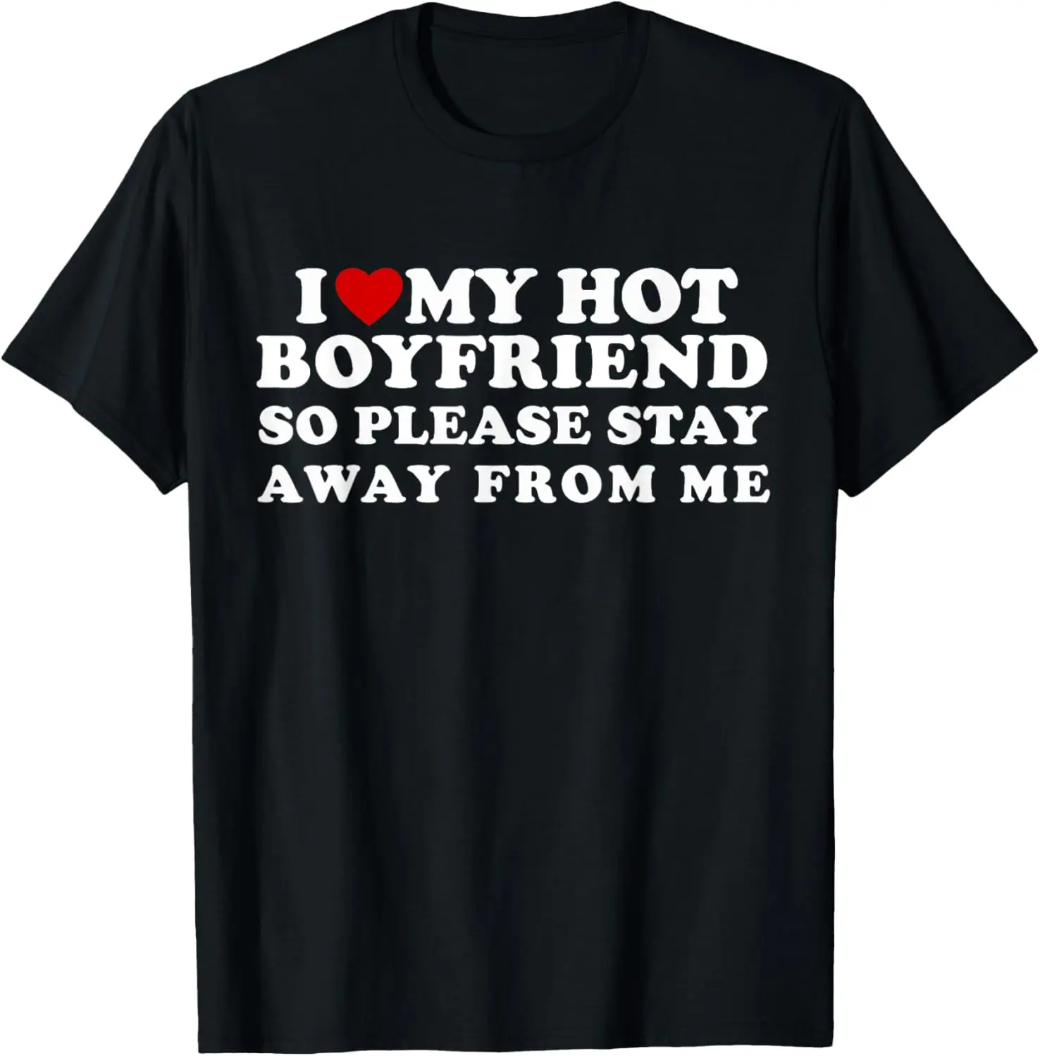 I Love My Hot Boyfriend So Please Stay Away From Me T-Shirt