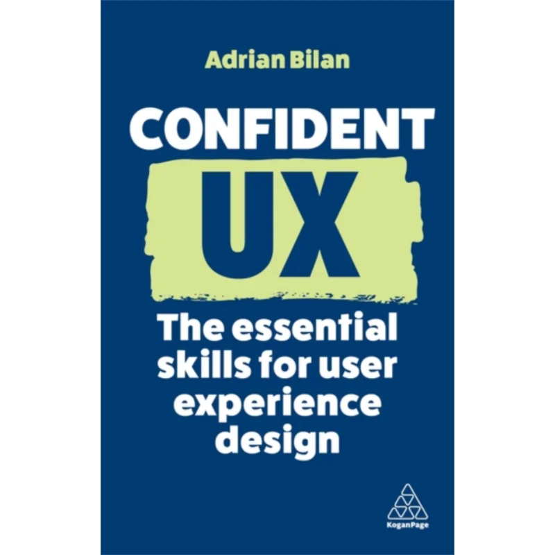 

Confident UXThe Essential Skills For User Experience Design Adrian Bilan Kogan Page 9781398613010 Book