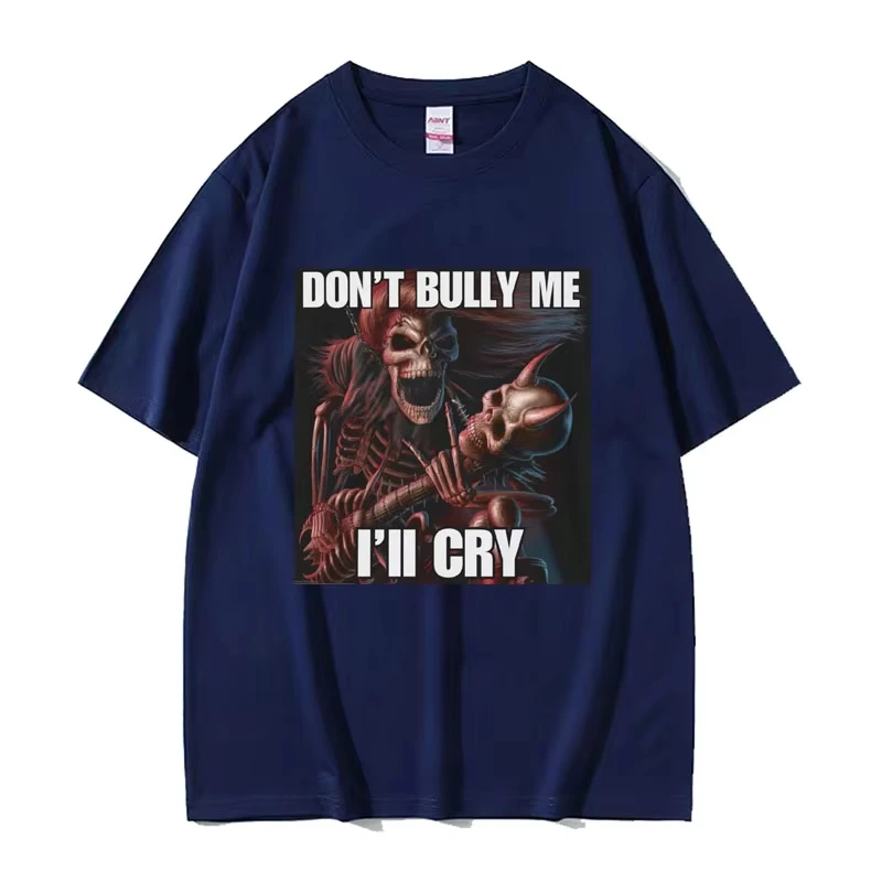 Dont Bully Me Ill Cry Print T-Shirt Funny Hard Skeleton Meme Graphic T-Shirts Men Harajuku Vintage Oversized Cotton T Shirt Male