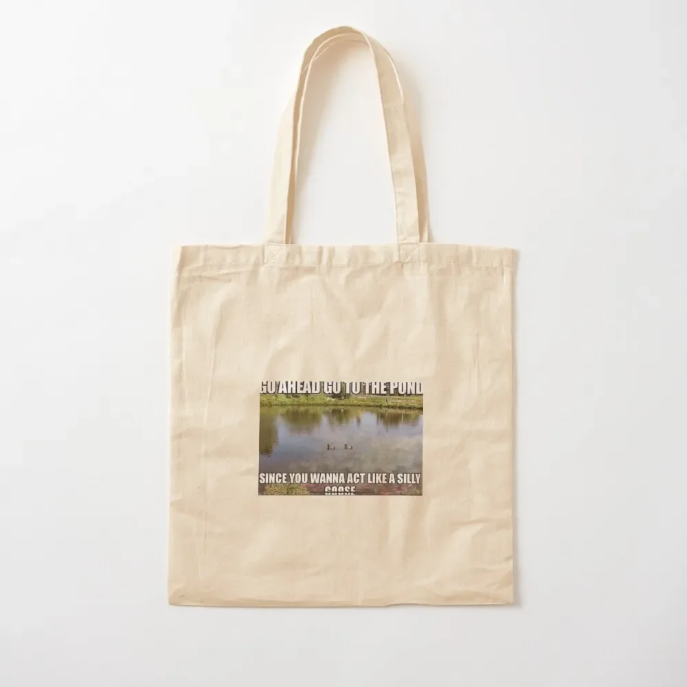 Go ahead, go to the pond. Since you wanna act like a silly goose. Tote Bag Canvas stote bag tote bag woman