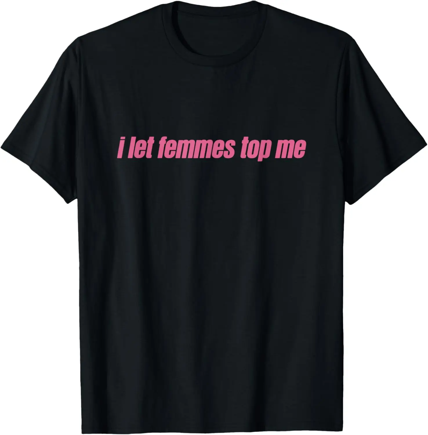 I Let Femmes Top Me Funny Lesbian Bisexual T-Shirt