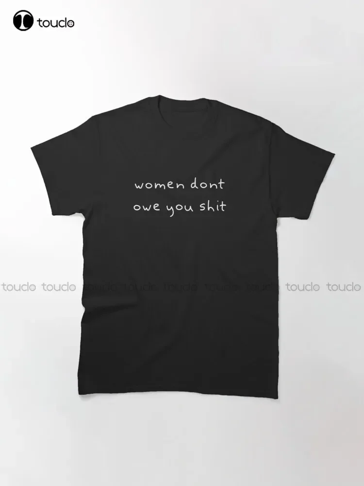 Women Dont Owe You Shit Trending T-Shirt School Shirts For Girls Funny Art Streetwear Cartoon Tee Xs-5Xl Custom Gift Unisex New