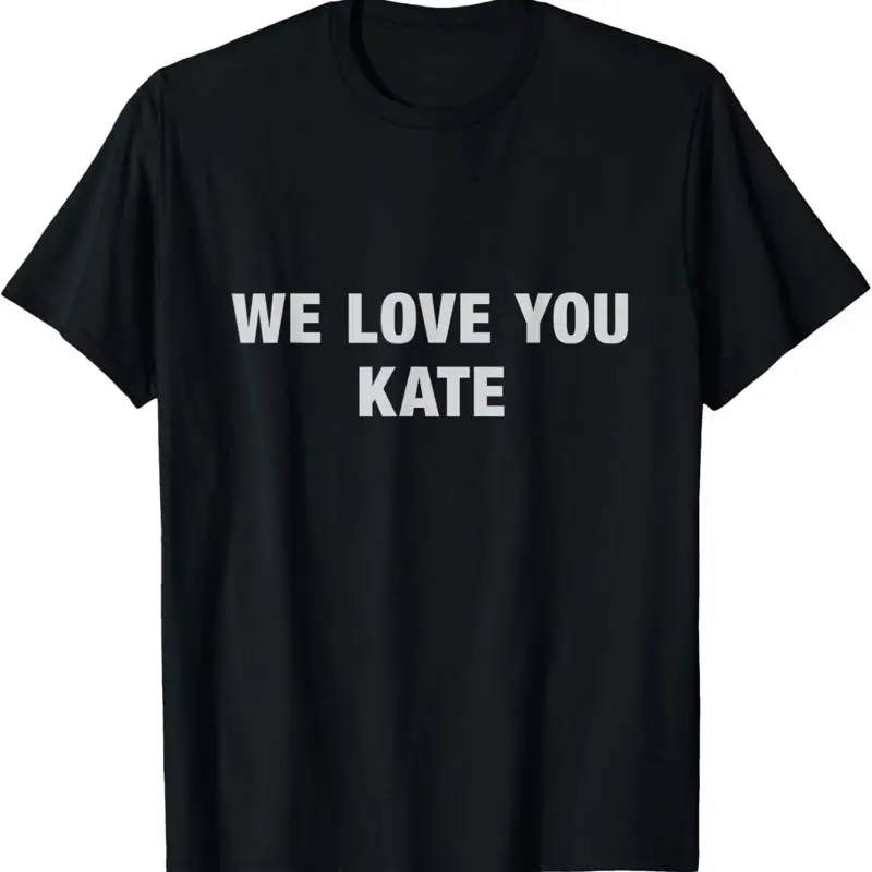 We Love You Kate T Shirt Funny Meme