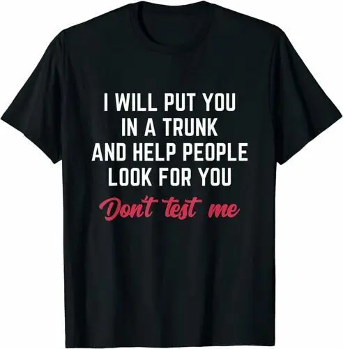 NEW LIMITED Funny I Will Put You In A Trunk And Help People Look For You T-Shirt